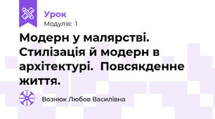 Модерн у малярстві. Стилізація й модерн в архітектурі.  Повсякденне життя.