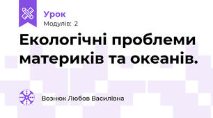Екологічні проблеми материків та океанів.