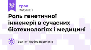  Роль генетичної інженерії в сучасних біотехнологіях і медицині