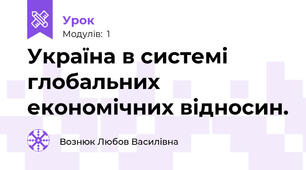 Україна в системі глобальних економічних відносин.