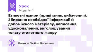 Етикетні жанри (привітання, вибачення). Збирання необхідної інформації й допоміжного матеріалу, написання, удосконалення, виголошування      тексту етикетного жанру