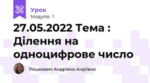 27.05.2022 Тема : Ділення на одноцифрове число 
