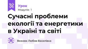 Сучасні проблеми екології та енергетики в Україні та світі 