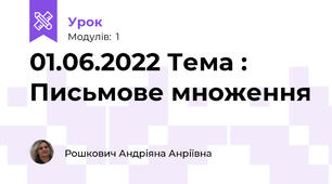 01.06.2022 Тема : Письмове множення