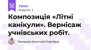 Композиція «Літні канікули». Вернісаж учнівських робіт. 