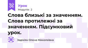 Слова близькі за значенням. Слова протилежні за значенням. Підсумковий урок.
