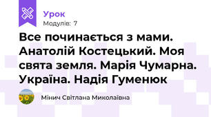 Все починається з мами. Анатолій Костецький. Моя свята земля. Марія Чумарна. Україна. Надія Гуменюк
