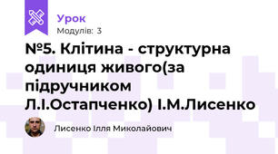 №5. Клітина - структурна одиниця живого(за підручником Л.І.Остапченко) І.М.Лисенко 