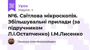 №6. Світлова мікроскопія. Збільшувальні прилади (за підручником Л.І.Остапченко) І.М.Лисенко 
