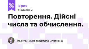 Повторення. Дійсні числа та обчислення.