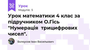 Урок математики 4 клас за підручником О.Гісь "Нумерація  трицифрових чисел".