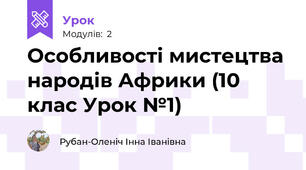 Особливості мистецтва народів Африки (10 клас Урок №1)
