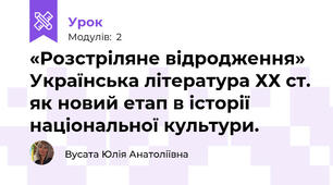 «Розстріляне відродження» Українська література ХХ ст. як новий етап в історії національної культури. 