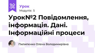 Урок№2 Повідомлення, інформація. Дані. Інформаційні процеси