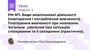 РМ №1. Види мовленнєвої діяльності (повторення і поглиблення вивченого). Повторення вивченого про мовлення.  Загальне  уявлення про ситуацію спілкування та її складники (практично). 