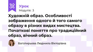 Художній образ. Особливості зображення одного й того самого образу в різних видах мистецтва. Початкові поняття про традиційний  образ, вічний образ. 