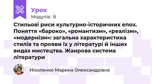 Стильові риси культурно-історичних епох. Поняття «бароко», «романтизм», «реалізм», «модернізм»: загальна характеристика стилів та прояви їх у літературі й інших видах мистецтва. Жанрова система літератури