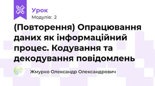 (Повторення) Опрацювання даних як інформаційний процес. Кодування та декодування повідомлень
