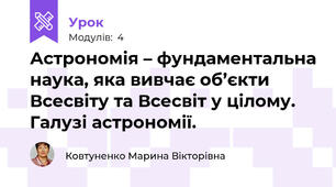 Астрономія – фундаментальна наука, яка вивчає об’єкти Всесвіту та Всесвіт у цілому. Галузі астрономії.