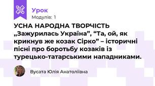 УСНА НАРОДНА ТВОРЧІСТЬ  ,,Зажурилась Україна”, “Та, ой, як крикнув же козак Сірко” – історичні пісні про боротьбу козаків із турецько-татарськими нападниками. 