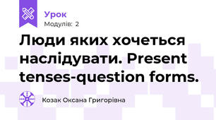 Люди яких хочеться наслідувати. Present tenses-question forms. 