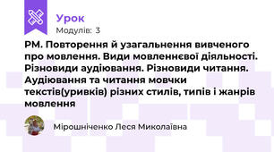 РМ. Повторення й узагальнення вивченого про мовлення. Види мовленнєвої діяльності. Різновиди аудіювання. Різновиди читання.  Аудіювання та читання мовчки текстів(уривків) різних стилів, типів і жанрів мовлення