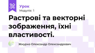 Растрові та векторні зображення, їхні властивості.