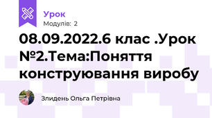 08.09.2022.6 клас .Урок №2.Тема:Поняття конструювання виробу