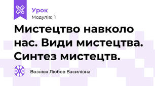 Мистецтво навколо нас. Види мистецтва. Синтез мистецтв. 