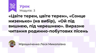 «Цвіте терен, цвіте терен», «Сонце низенько» (на вибір),  «Ой під вишнею, під черешнею». Виразне читання родинно-побутових пісень