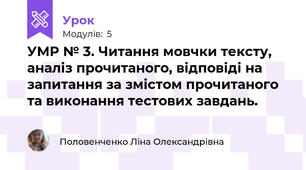 УМР № 3. Читання мовчки тексту, аналіз прочитаного, відповіді на запитання за змістом прочитаного та виконання тестових завдань.