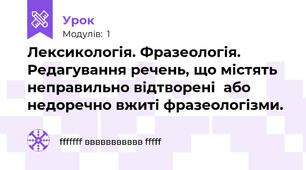 Лексикологія. Фразеологія. Редагування речень, що містять неправильно відтворені  або недоречно вжиті фразеологізми. 