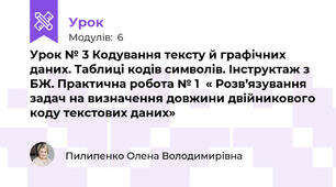 Урок № 3 Кодування тексту й графічних даних. Таблиці кодів символів. Інструктаж з БЖ. Практична робота № 1  « Розв’язування задач на визначення довжини двійникового коду текстових даних»
