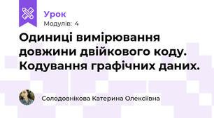  Одиниці вимірювання довжини двійкового коду. Кодування графічних даних. 
