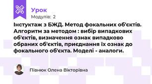 Інстуктаж з БЖД. Метод фокальних об'єктів. Алгоритм за методом : вибір випадкових об'єктів, визначення ознак випадково обраних об'єктів, приєднання їх ознак до фокального об'єкта. Моделі - аналоги. 