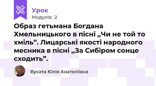 Образ гетьмана Богдана Хмельницького в пісні ,,Чи не той то хміль”. Лицарські якості народного месника в пісні ,,За Сибіром сонце сходить”.
