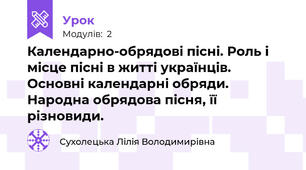 Календарно-обрядові пісні. Роль і місце пісні в житті українців. Основні календарні обряди. Народна обрядова пісня, її різновиди.