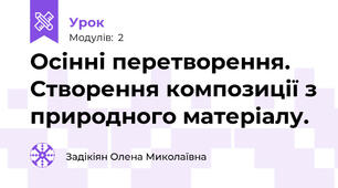 Осінні перетворення. Створення композиції з природного матеріалу.