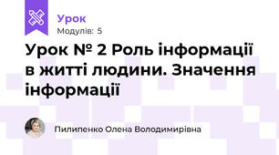 Урок № 2 Роль інформації в житті людини. Значення інформації