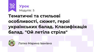 Тематичні та стильові особливості, сюжет, герої українських балад. Класифікація балад. "Ой летіла стріла"