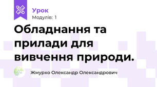 Обладнання та прилади для вивчення природи.