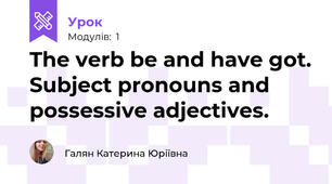 The verb be and have got. Subject pronouns and possessive adjectives.
