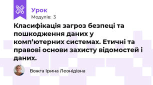 Класифікація загроз безпеці та пошкодження даних у комп’ютерних системах. Етичні та правові основи захисту відомостей і даних.