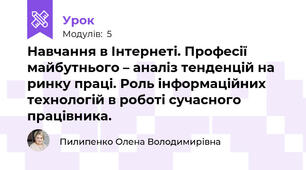 Навчання в Інтернеті. Професії майбутнього – аналіз тенденцій на ринку праці. Роль інформаційних технологій в роботі сучасного працівника.
