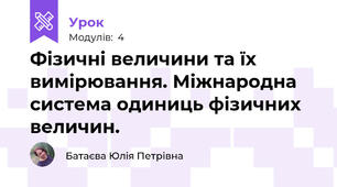 Фізичні величини та їх вимірювання. Міжнародна система одиниць фізичних величин. 