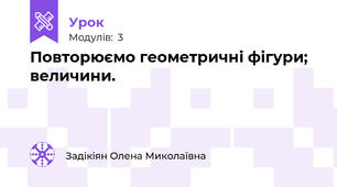 Повторюємо геометричні фігури; величини.
