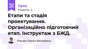 Етапи та стадія проектування. Організаційно підготовчий етап. Інструктаж з БЖД.