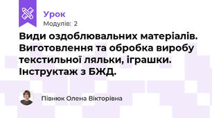  Види оздоблювальних матеріалів. Виготовлення та обробка виробу текстильної ляльки, іграшки. Інструктаж з БЖД.