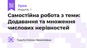 Самостійна робота з теми: Додавання та множення числових нерівностей 