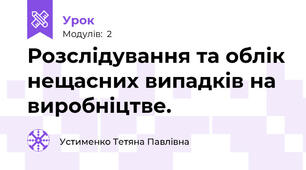 Розслідування та облік нещасних випадків на виробніцтве.